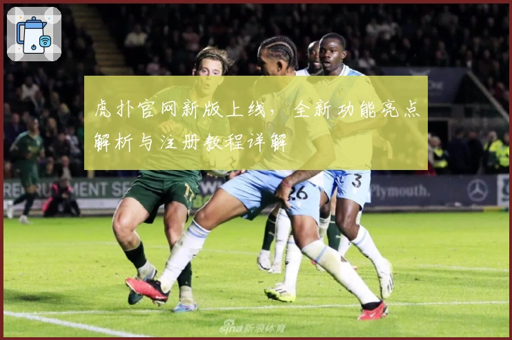 虎扑官网新版上线，全新功能亮点解析与注册教程详解