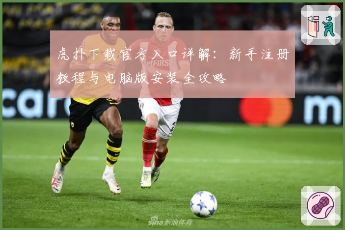虎扑下载官方入口详解：新手注册教程与电脑版安装全攻略