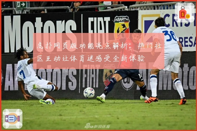 虎扑网页版功能亮点解析：热门社区互动让体育迷感受全新体验