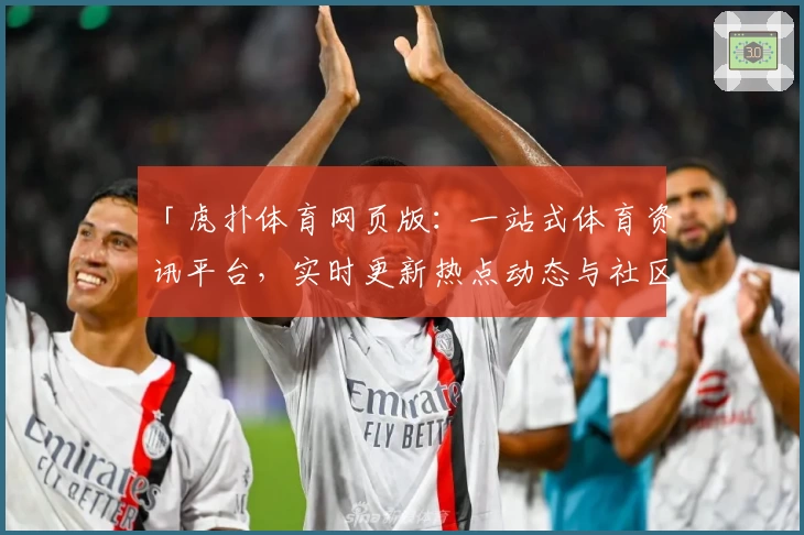 「虎扑体育网页版：一站式体育资讯平台，实时更新热点动态与社区热议」